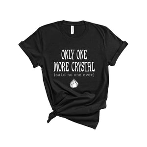 "Only One More Crystal" - Shirt